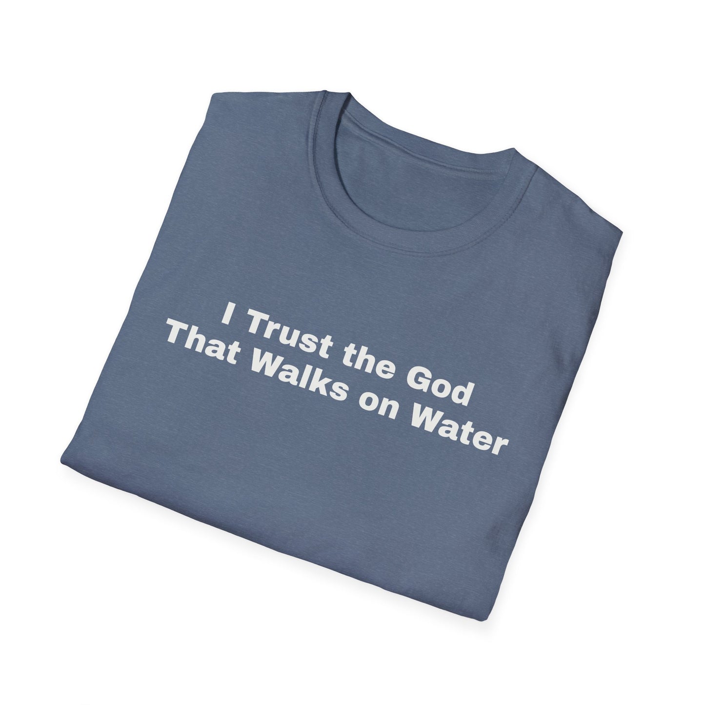 "I Trust the God that Walks on Water" Unisex Softstyle T-Shirt